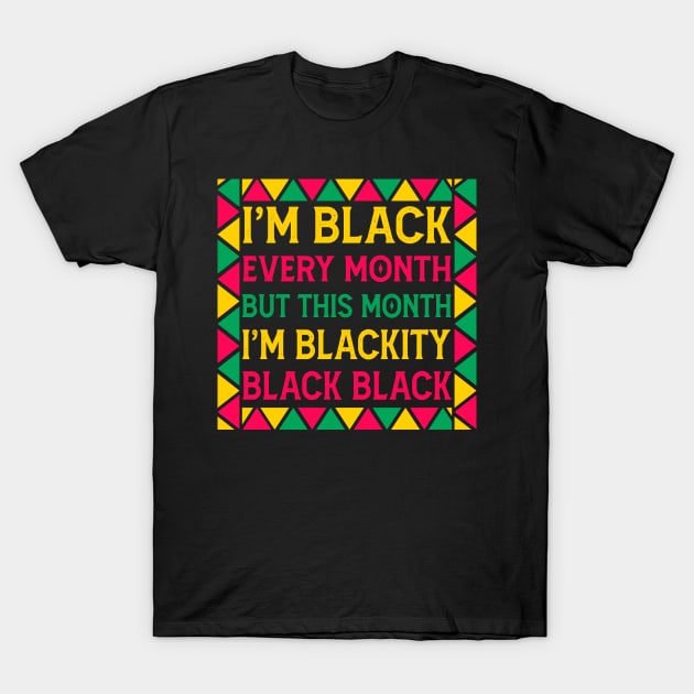 i am black every month but this month im blackity black black - black month history T-Shirt by Mr.Speak